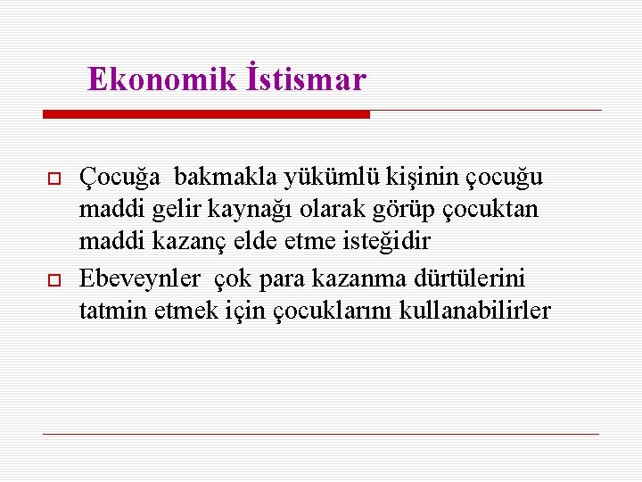 Ekonomik İstismar Çocuğa bakmakla yükümlü kişinin çocuğu maddi gelir kaynağı olarak görüp çocuktan maddi