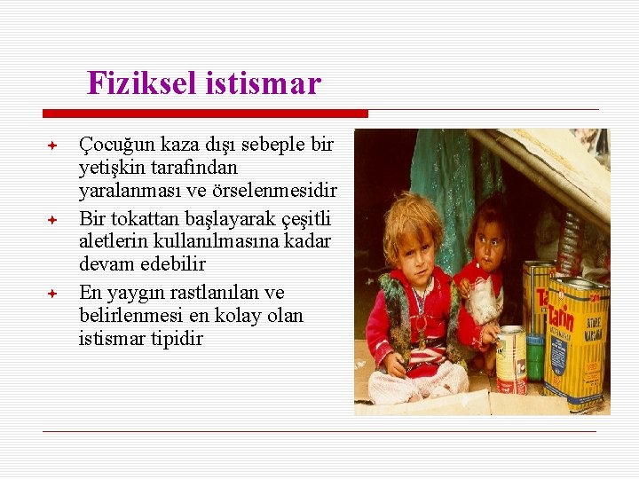 Fiziksel istismar Çocuğun kaza dışı sebeple bir yetişkin tarafından yaralanması ve örselenmesidir Bir tokattan