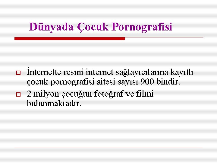 Dünyada Çocuk Pornografisi İnternette resmi internet sağlayıcılarına kayıtlı çocuk pornografisi sitesi sayısı 900 bindir.