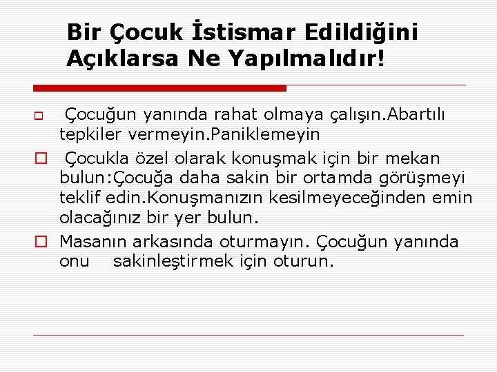 Bir Çocuk İstismar Edildiğini Açıklarsa Ne Yapılmalıdır! Çocuğun yanında rahat olmaya çalışın. Abartılı tepkiler