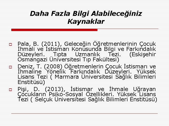 Daha Fazla Bilgi Alabileceğiniz Kaynaklar Pala, B. (2011), Geleceğin Öğretmenlerinin Çocuk İhmali ve İstismarı