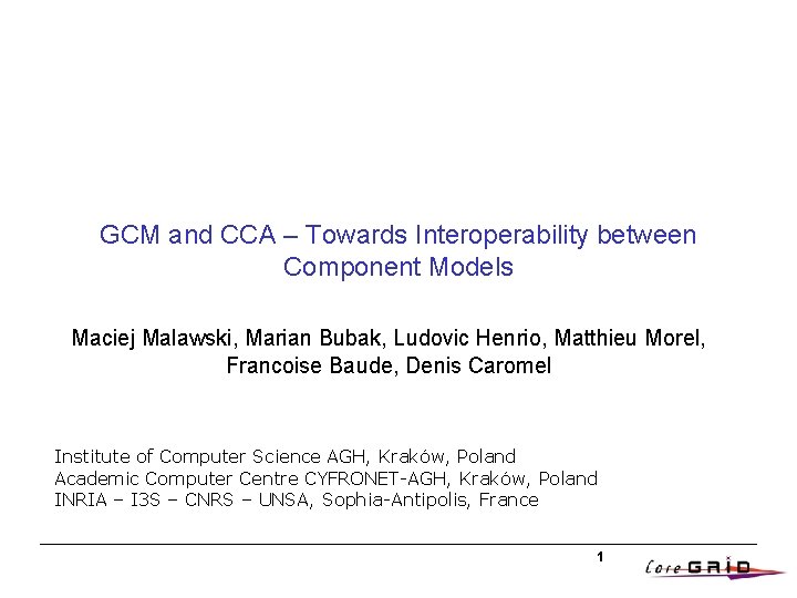 GCM and CCA – Towards Interoperability between Component Models Maciej Malawski, Marian Bubak, Ludovic