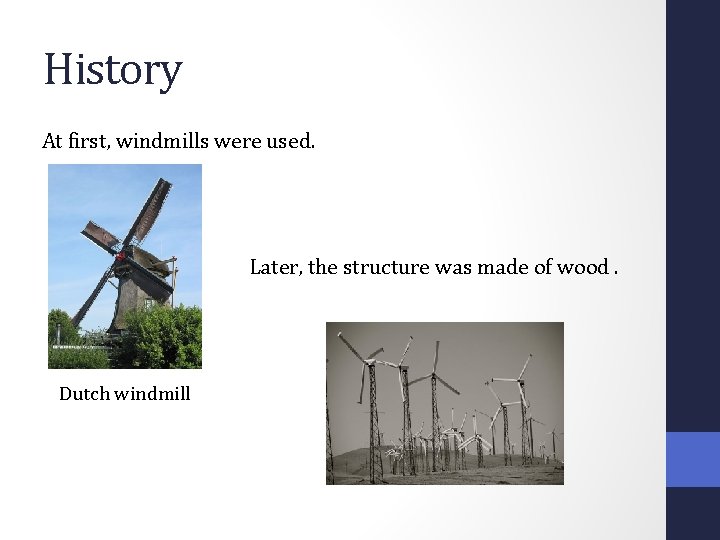 History At first, windmills were used. Later, the structure was made of wood. Dutch