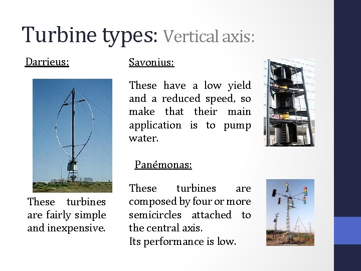 Turbine types: Vertical axis: Darrieus: Savonius: These have a low yield and a reduced