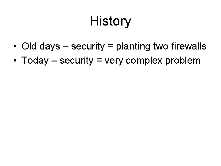 History • Old days – security = planting two firewalls • Today – security History • Old days – security = planting two firewalls • Today – security