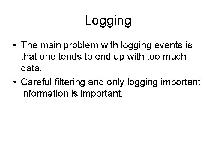Logging • The main problem with logging events is that one tends to end Logging • The main problem with logging events is that one tends to end