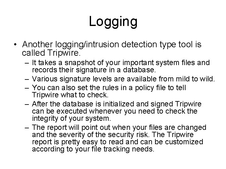 Logging • Another logging/intrusion detection type tool is called Tripwire. – It takes a Logging • Another logging/intrusion detection type tool is called Tripwire. – It takes a