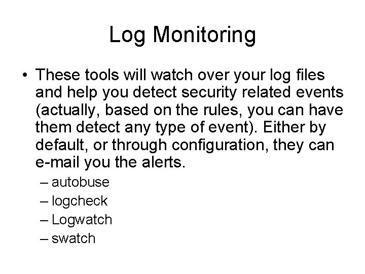 Log Monitoring • These tools will watch over your log files and help you Log Monitoring • These tools will watch over your log files and help you