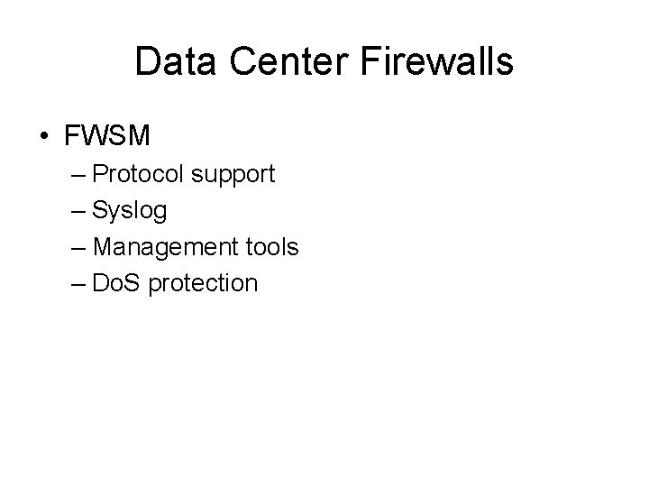 Data Center Firewalls • FWSM – Protocol support – Syslog – Management tools – Data Center Firewalls • FWSM – Protocol support – Syslog – Management tools –