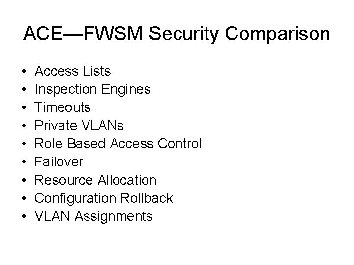 ACE—FWSM Security Comparison • • • Access Lists Inspection Engines Timeouts Private VLANs Role ACE—FWSM Security Comparison • • • Access Lists Inspection Engines Timeouts Private VLANs Role