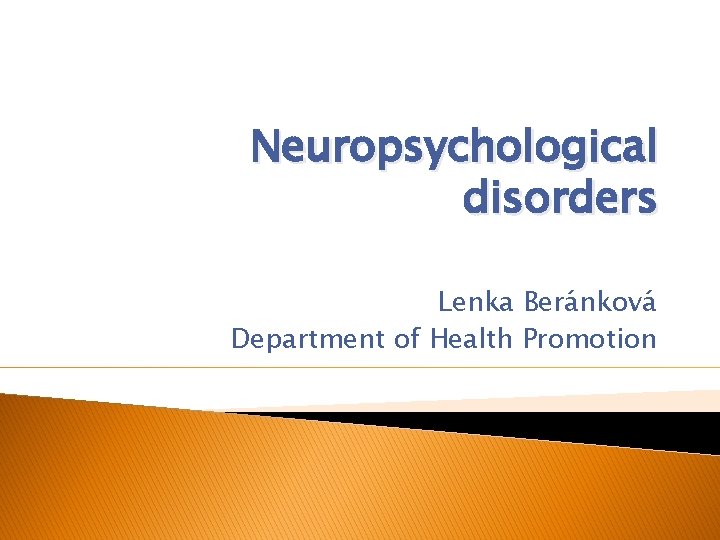 Neuropsychological disorders Lenka Beránková Department of Health Promotion 