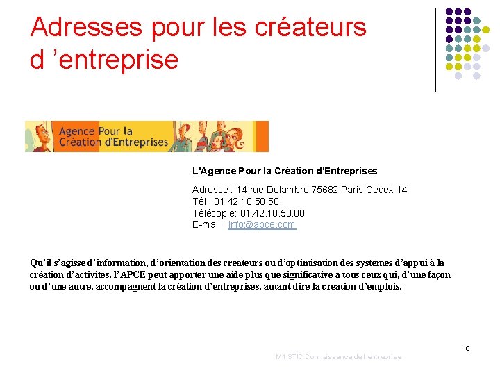 Adresses pour les créateurs d ’entreprise L'Agence Pour la Création d'Entreprises Adresse : 14