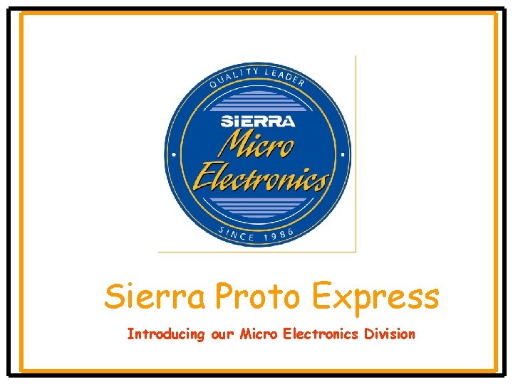 Sierra Proto Express Introducing our Micro Electronics Division 