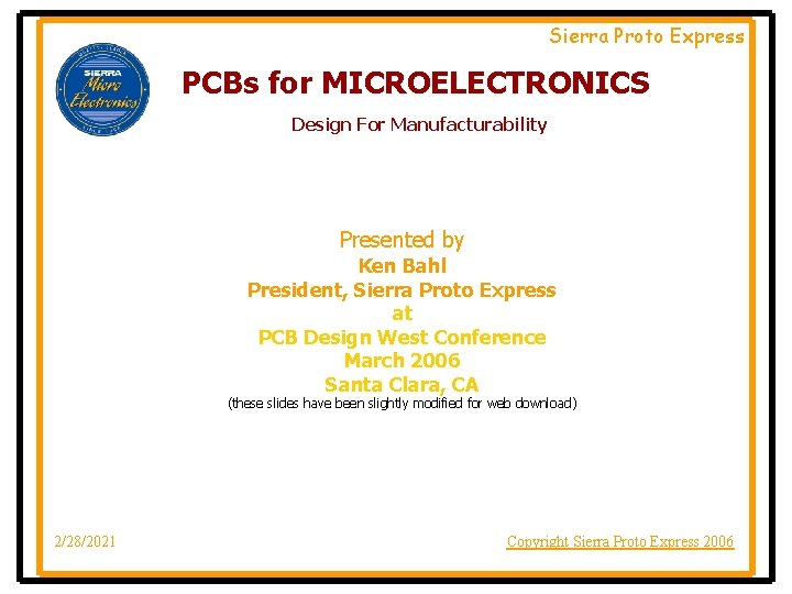 Sierra Proto Express PCBs for MICROELECTRONICS Design For Manufacturability Presented by Ken Bahl President,