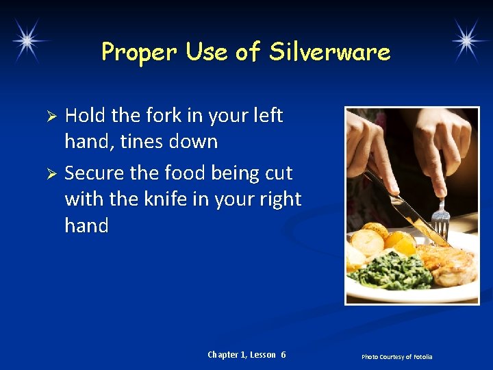 Proper Use of Silverware Hold the fork in your left hand, tines down Ø
