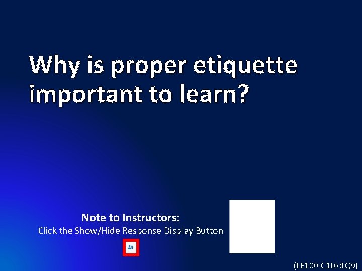Why is proper etiquette important to learn? Note to Instructors: Click the Show/Hide Response