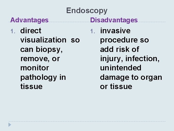 Endoscopy Advantages 1. direct visualization so can biopsy, remove, or monitor pathology in tissue