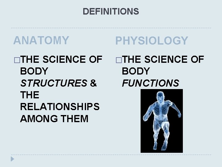 DEFINITIONS ANATOMY PHYSIOLOGY �THE SCIENCE OF BODY STRUCTURES & THE RELATIONSHIPS AMONG THEM SCIENCE