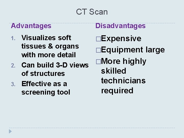 CT Scan Advantages 1. 2. 3. Disadvantages Visualizes soft �Expensive tissues & organs �Equipment