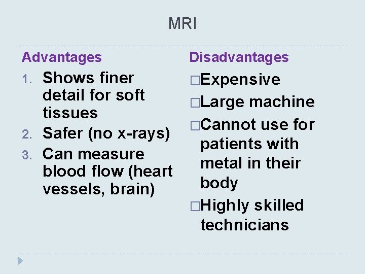 MRI Advantages 1. 2. 3. Shows finer detail for soft tissues Safer (no x-rays)