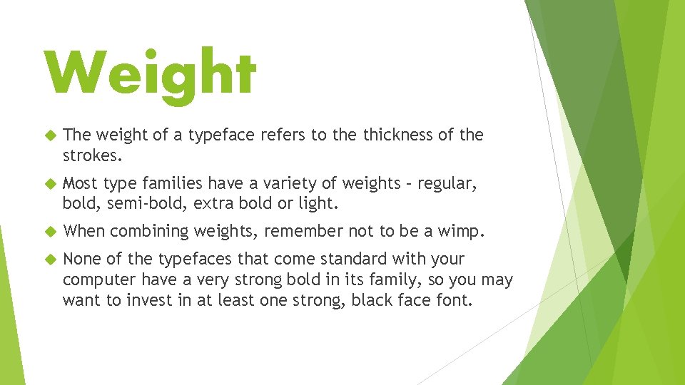 Weight The weight of a typeface refers to the thickness of the strokes. Most