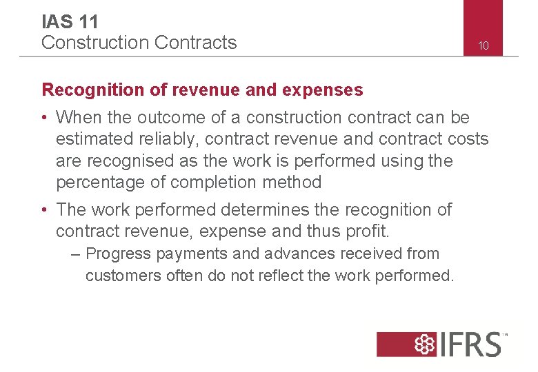 IAS 11 Construction Contracts 10 Recognition of revenue and expenses • When the outcome