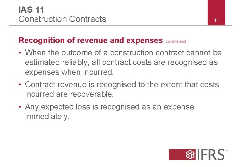 IAS 11 Construction Contracts 11 Recognition of revenue and expenses continued • When the