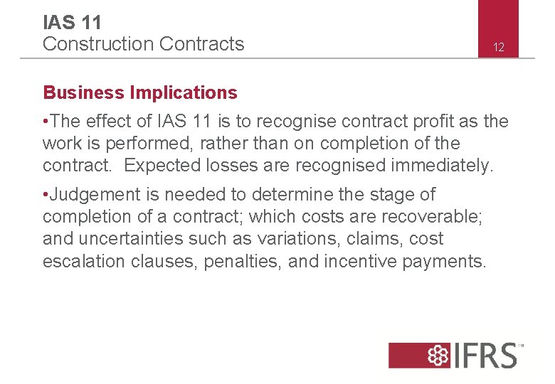 IAS 11 Construction Contracts 12 Business Implications • The effect of IAS 11 is