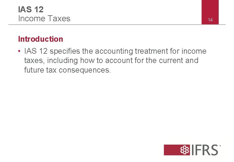 IAS 12 Income Taxes Introduction • IAS 12 specifies the accounting treatment for income