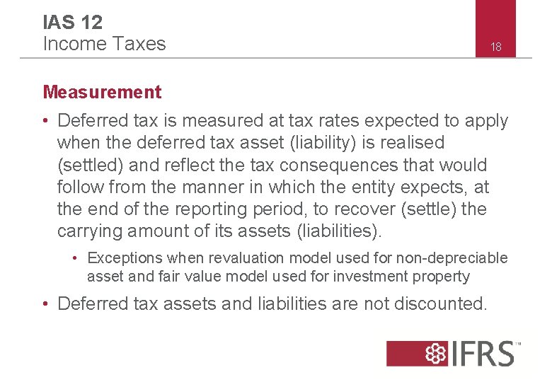 IAS 12 Income Taxes 18 Measurement • Deferred tax is measured at tax rates