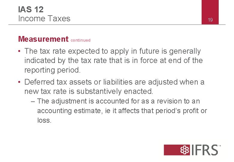 IAS 12 Income Taxes Measurement continued • The tax rate expected to apply in