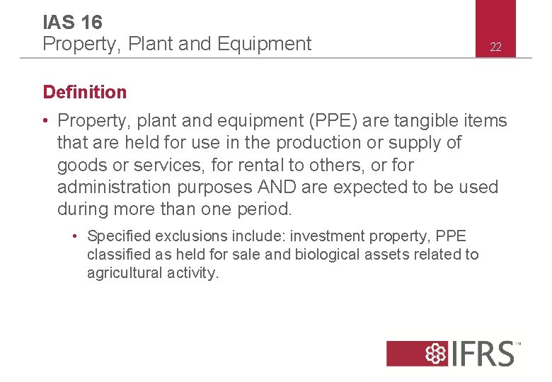 IAS 16 Property, Plant and Equipment 22 Definition • Property, plant and equipment (PPE)