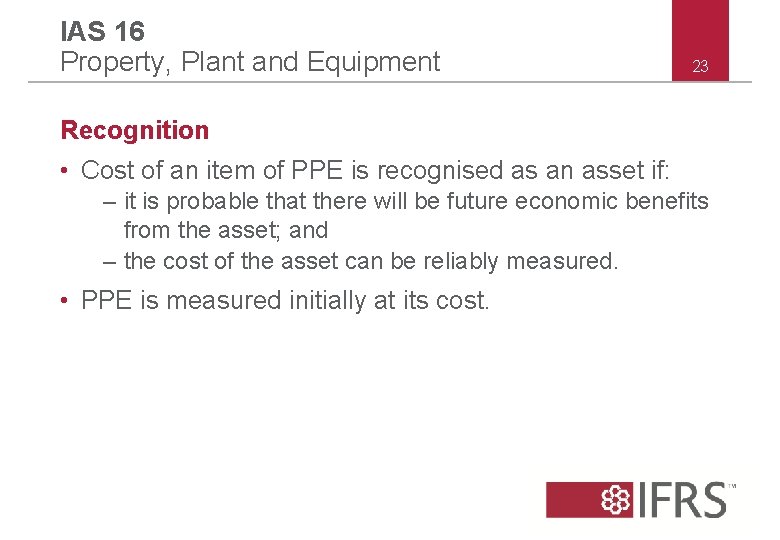 IAS 16 Property, Plant and Equipment 23 Recognition • Cost of an item of