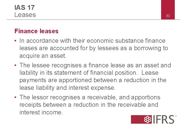 IAS 17 Leases 30 Finance leases • In accordance with their economic substance finance