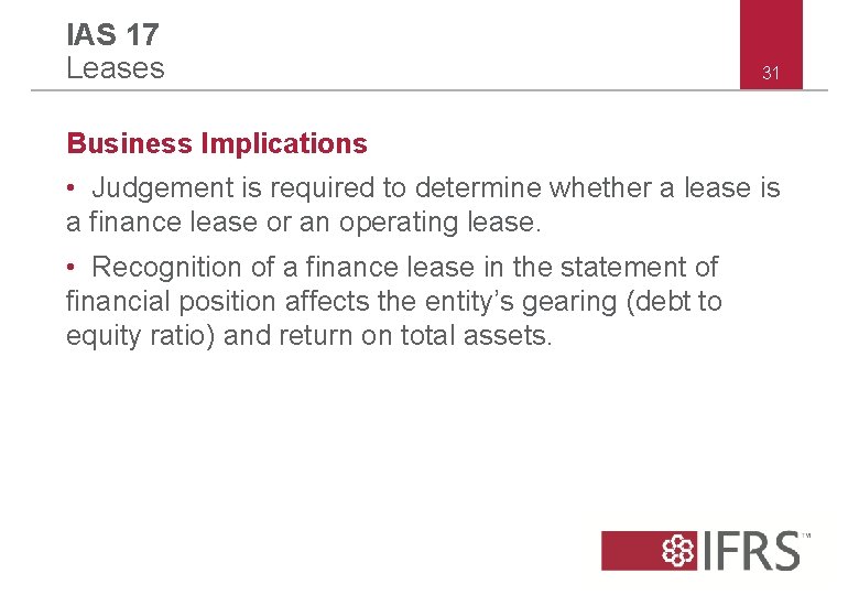 IAS 17 Leases 31 Business Implications • Judgement is required to determine whether a