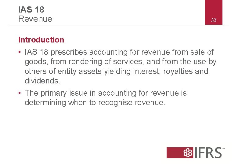 IAS 18 Revenue 33 Introduction • IAS 18 prescribes accounting for revenue from sale