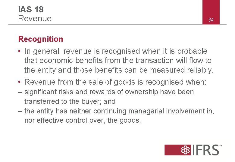 IAS 18 Revenue 34 Recognition • In general, revenue is recognised when it is
