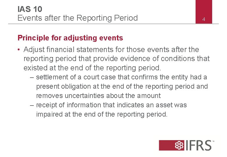 IAS 10 Events after the Reporting Period 4 Principle for adjusting events • Adjust