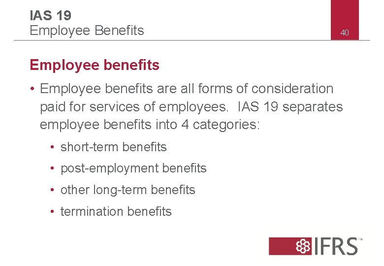 IAS 19 Employee Benefits 40 Employee benefits • Employee benefits are all forms of