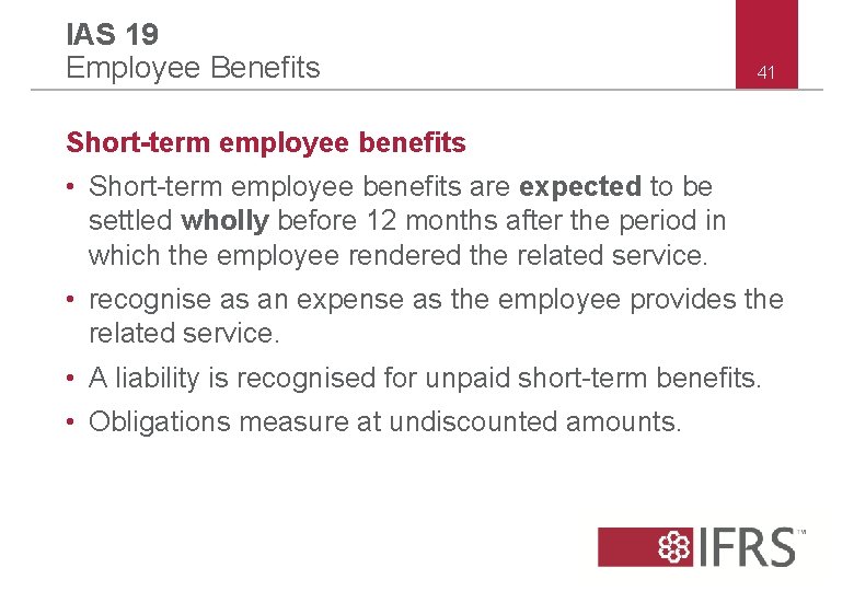 IAS 19 Employee Benefits 41 Short-term employee benefits • Short-term employee benefits are expected
