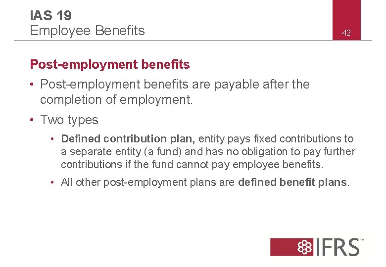 IAS 19 Employee Benefits 42 Post-employment benefits • Post-employment benefits are payable after the
