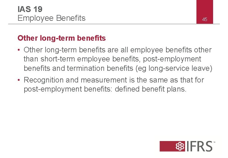 IAS 19 Employee Benefits 45 Other long-term benefits • Other long-term benefits are all