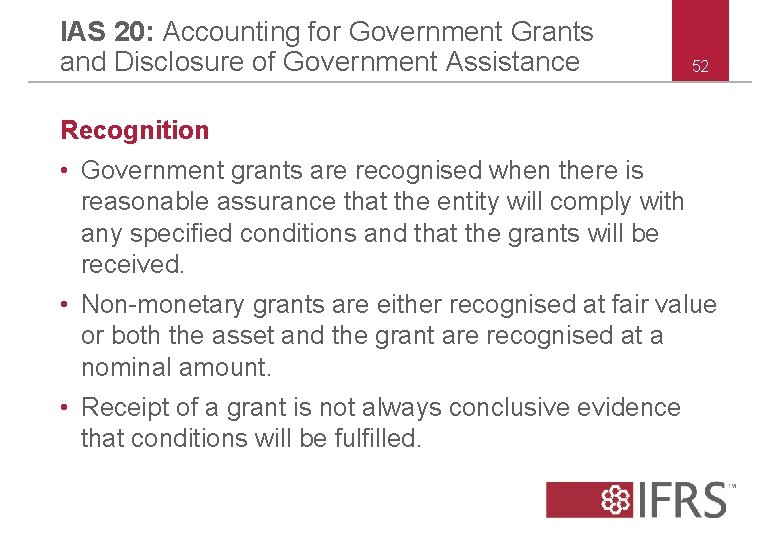 IAS 20: Accounting for Government Grants and Disclosure of Government Assistance 52 Recognition •