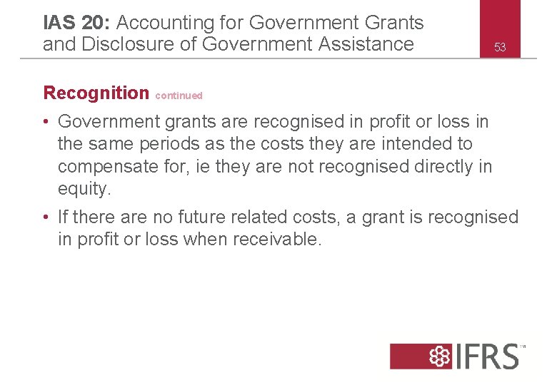 IAS 20: Accounting for Government Grants and Disclosure of Government Assistance 53 Recognition continued