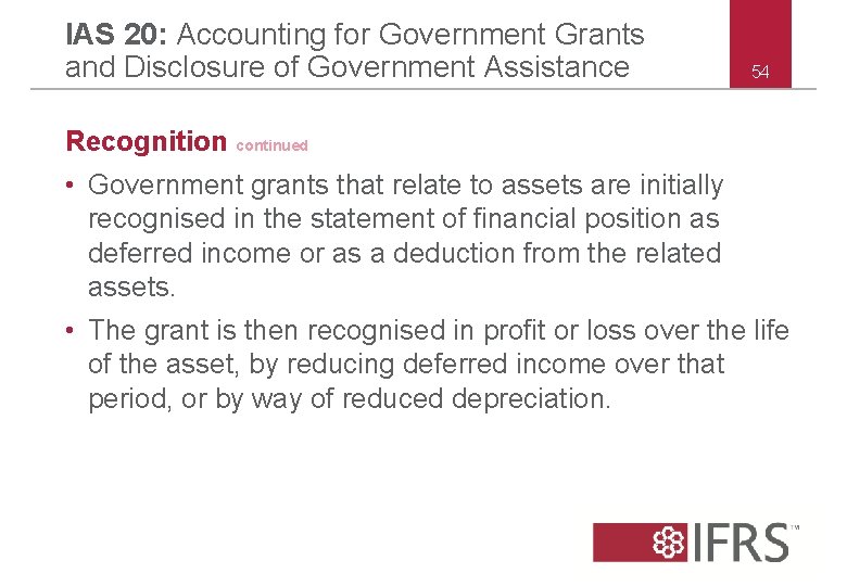 IAS 20: Accounting for Government Grants and Disclosure of Government Assistance 54 Recognition continued