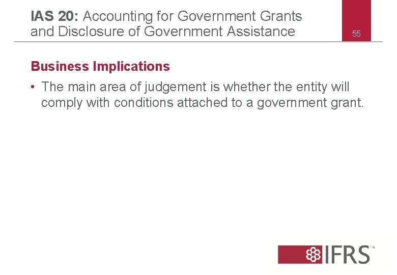 IAS 20: Accounting for Government Grants and Disclosure of Government Assistance 55 Business Implications