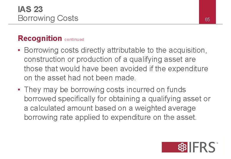 IAS 23 Borrowing Costs 65 Recognition continued • Borrowing costs directly attributable to the
