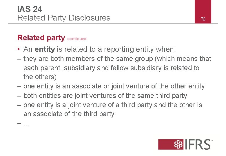 IAS 24 Related Party Disclosures 70 Related party continued • An entity is related