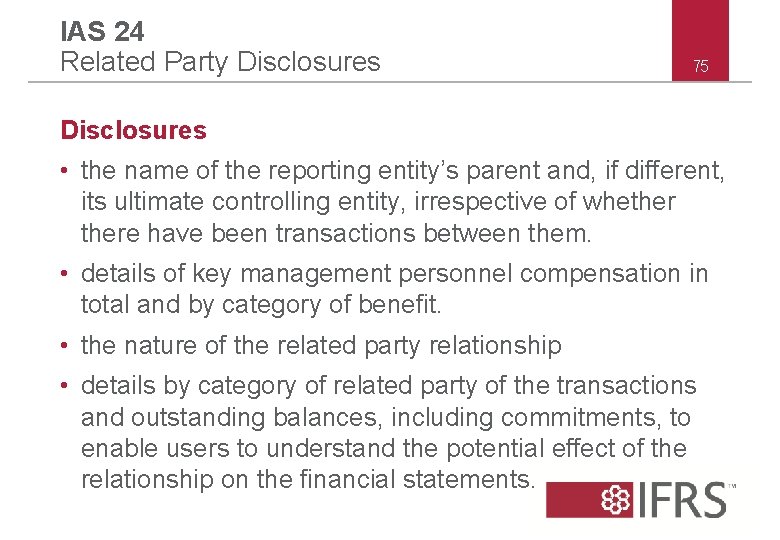 IAS 24 Related Party Disclosures 75 Disclosures • the name of the reporting entity’s