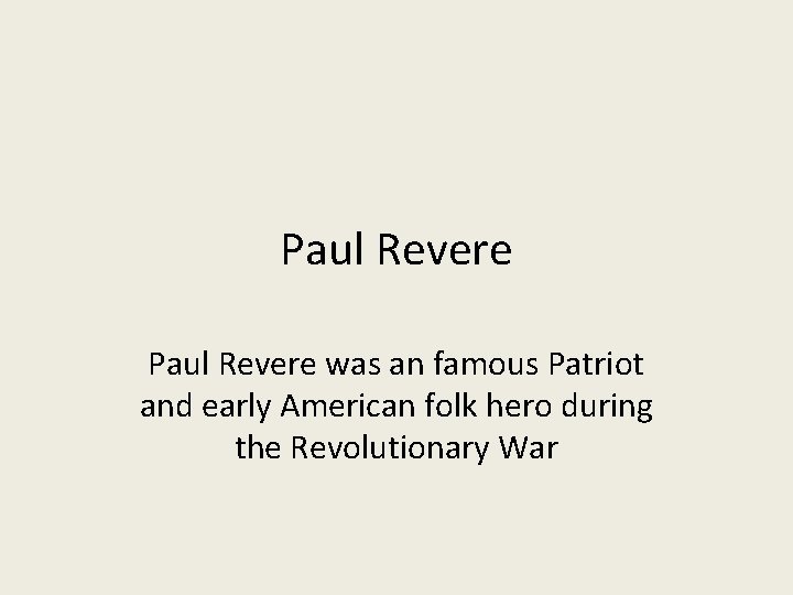 Paul Revere was an famous Patriot and early American folk hero during the Revolutionary